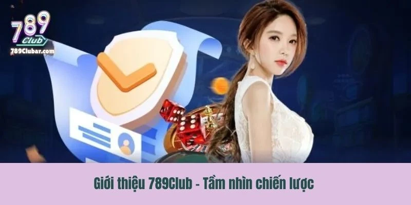 Giới thiệu 789Club - Tầm nhìn chiến lược, định vị thương hiệu