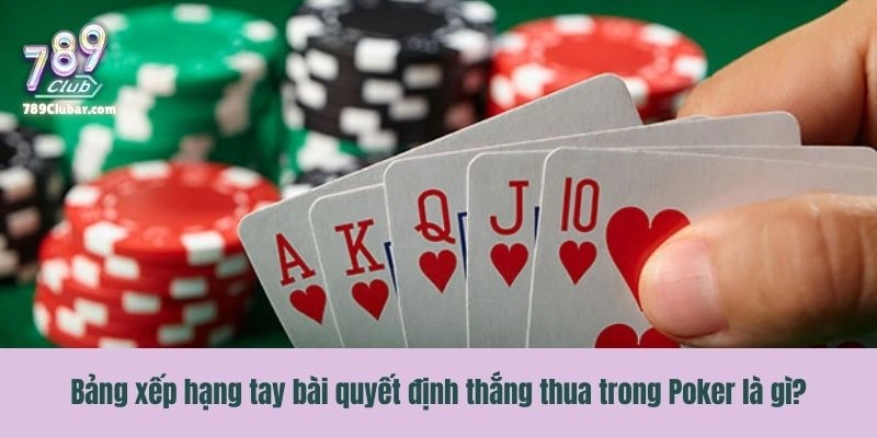 Bảng xếp hạng tay bài quyết định thắng thua trong Poker