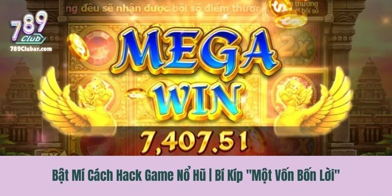 Bật Mí Cách Hack Game Nổ Hũ | Bí Kíp "Một Vốn Bốn Lời"