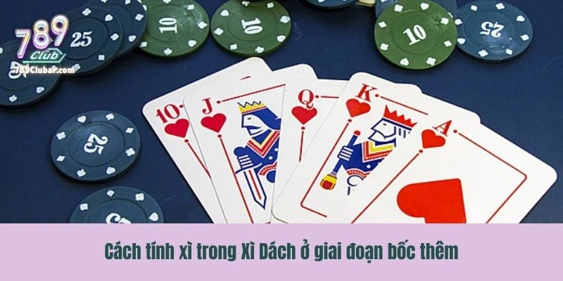 Cách tính xì trong Xì Dách ở giai đoạn bốc thêm