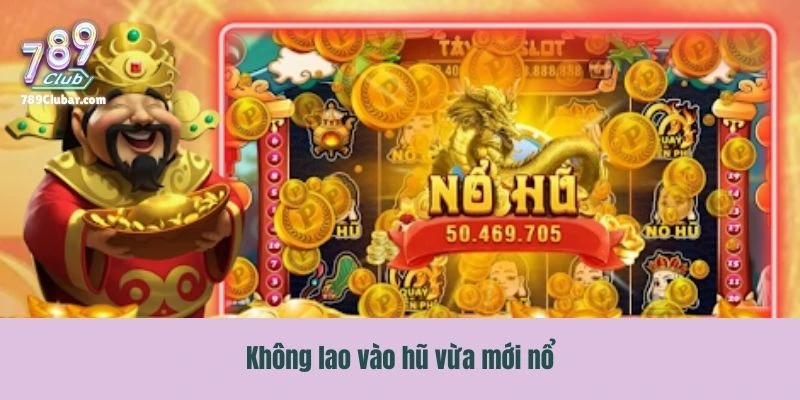 Mẹo nổ hũ không lao vào hũ vừa mới nổ