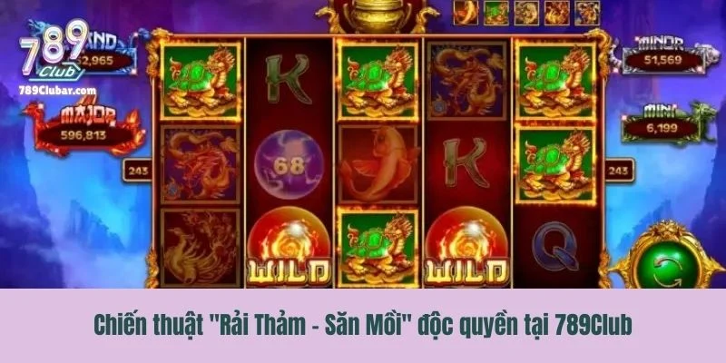 Chiến thuật "Rải Thảm - Săn Mồi" độc quyền tại 789Club