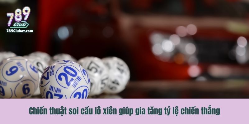 Chiến thuật soi cầu lô xiên giúp gia tăng tỷ lệ chiến thắng