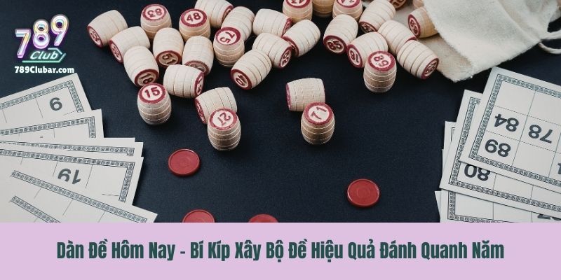Dàn Đề Hôm Nay - Bí Kíp Xây Bộ Đề Hiệu Quả Đánh Quanh Năm