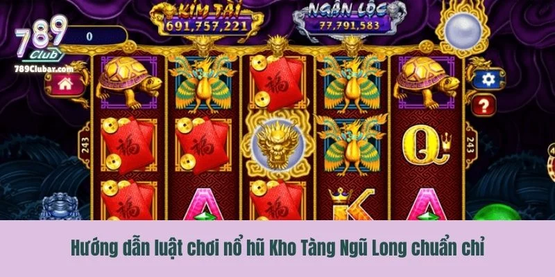 Hướng dẫn luật chơi Kho Tàng Ngũ Long chuẩn chỉ 