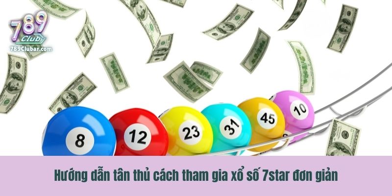 Hướng dẫn tân thủ cách tham gia xổ số 7star đơn giản