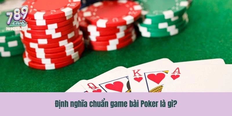 Định nghĩa chuẩn game bài Poker là gì?