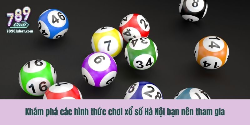 Khám phá các hình thức chơi xổ số Hà Nội bạn nên tham gia