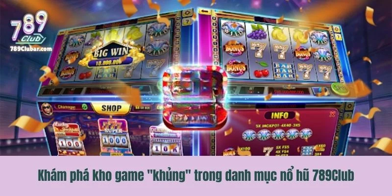 Khám phá kho game "khủng" trong danh mục nổ hũ