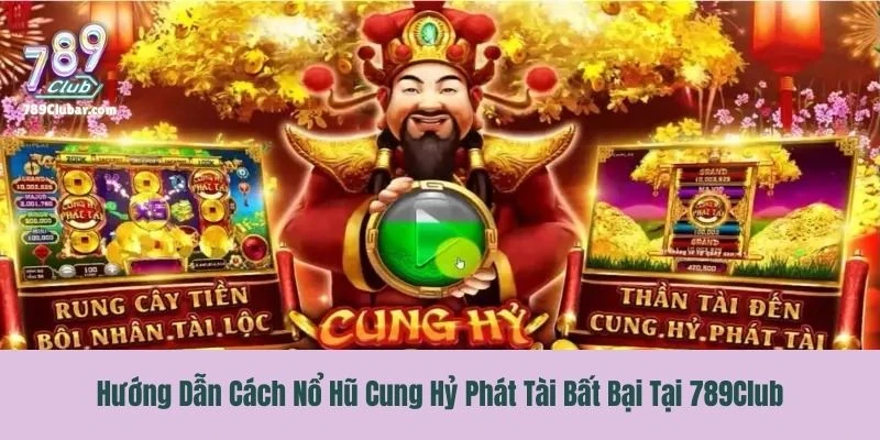 Hướng Dẫn Cách Nổ Hũ Cung Hỷ Phát Tài Bất Bại Tại 789Club