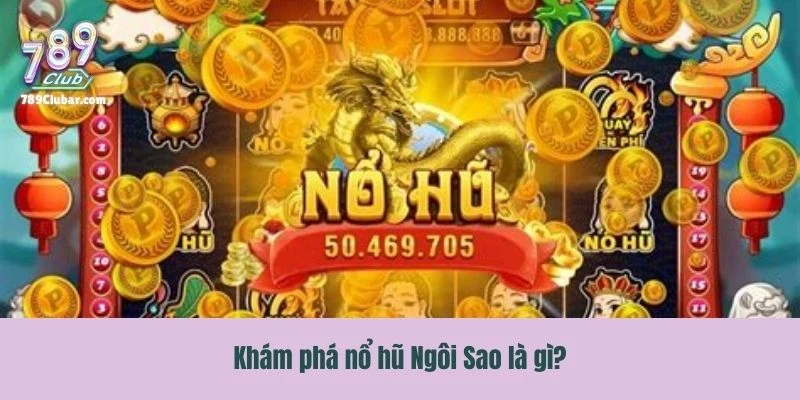 Đổi nét về khám phá nổ hũ Ngôi Sao là gì?