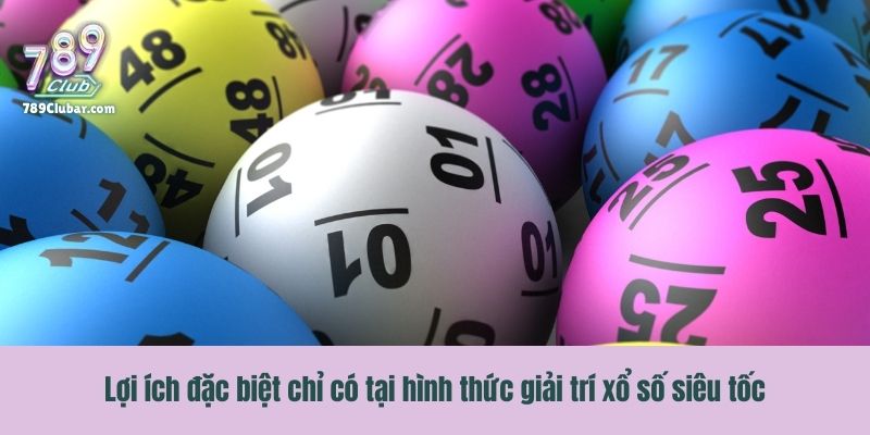 Lợi ích đặc biệt chỉ có tại hình thức giải trí xổ số siêu tốc