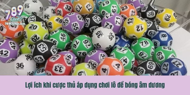 Lợi ích khi cược thủ áp dụng chơi lô đề bóng âm dương