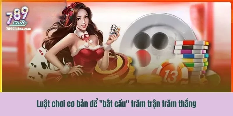 Luật chơi cơ bản để "bắt cầu" trăm trận trăm thắng