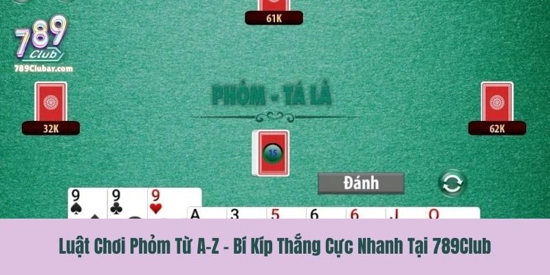 Luật Chơi Phỏm Từ A-Z - Bí Kíp Thắng Cực Nhanh Tại 789Club
