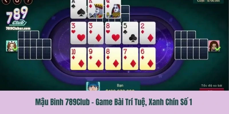 Mậu Binh 789Club – Game Bài Trí Tuệ, Xanh Chín Số 1 