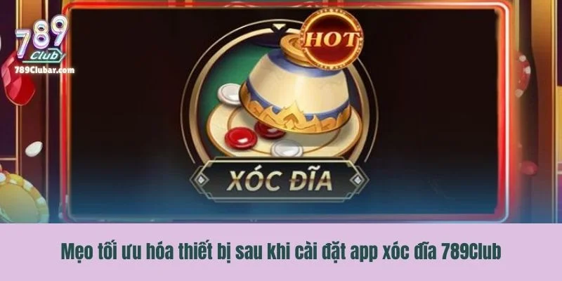 Mẹo tối ưu hóa thiết bị sau khi cài đặt ứng dụng xóc đĩa