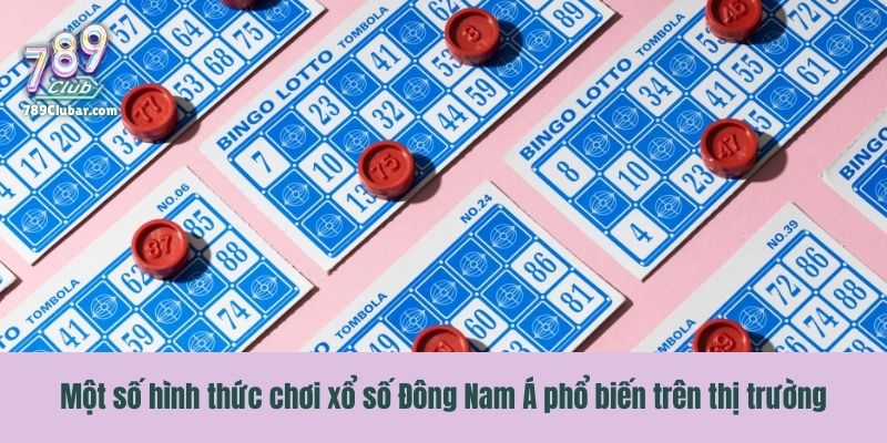 Một số hình thức chơi xổ số Đông Nam Á phổ biến trên thị trường