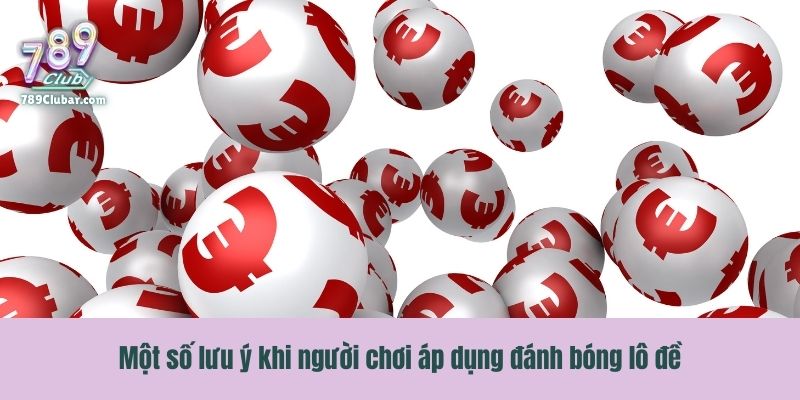Một số lưu ý khi người chơi áp dụng đánh bóng lô đề