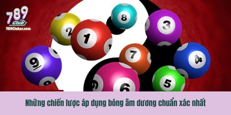 Những chiến lược áp dụng bóng âm dương chuẩn xác nhất
