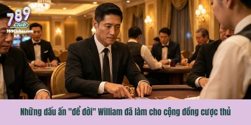 Những dấu ấn "để đời" William đã làm cho cộng đồng cược thủ