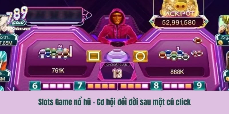 Slots Game nổ hũ - Trả lời hoàn toàn cho lý do tại sao nên chọn 789Club?
