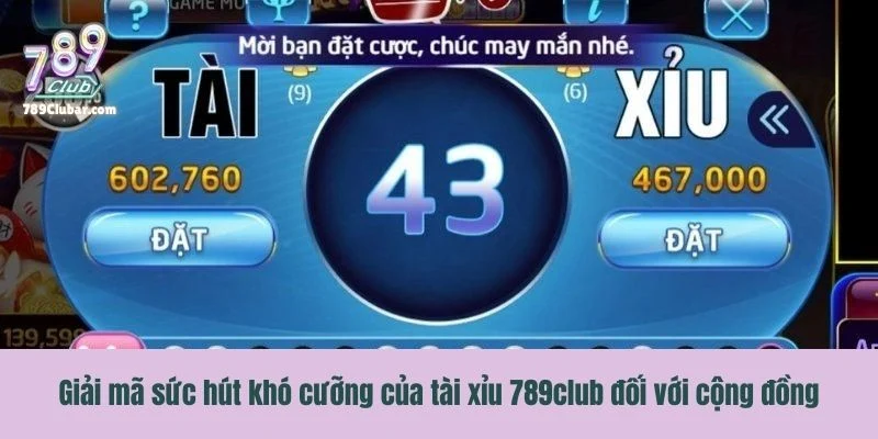 Giải mã sức hút khó cưỡng của tài xỉu 789club đối với cộng đồng