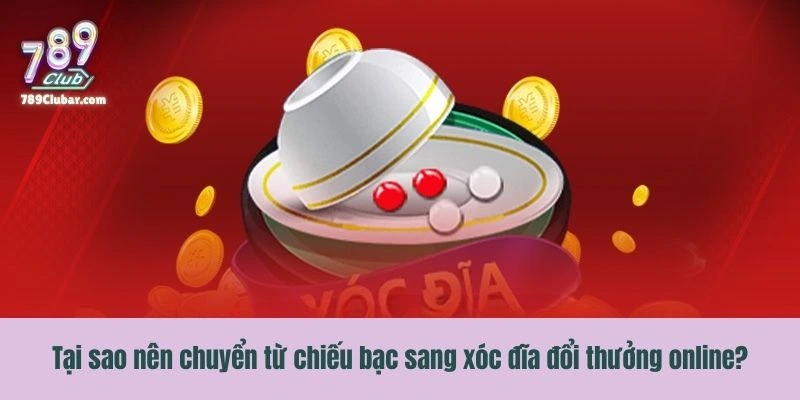 Tại sao anh em nên chuyển từ chiếu bạc sang xóc đĩa đổi thưởng online?