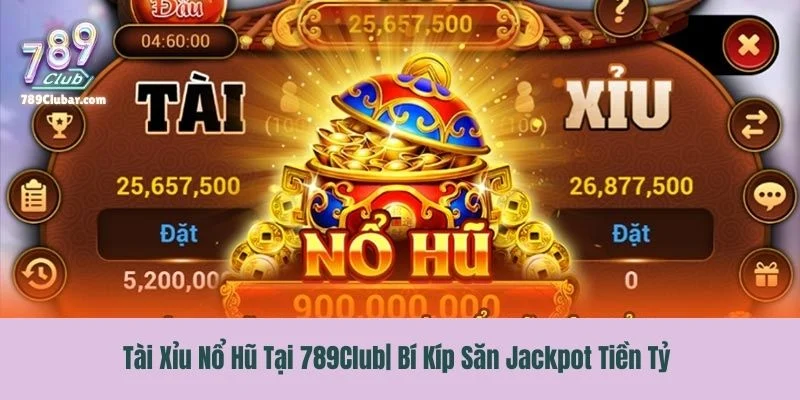 Tài Xỉu Nổ Hũ Tại 789Club| Bí Kíp Săn Jackpot Tiền Tỷ