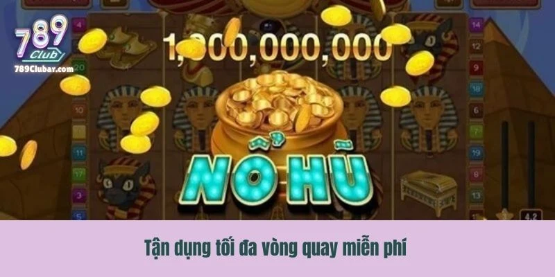 Chiến thuật tận dụng tối đa vòng quay miễn phí
