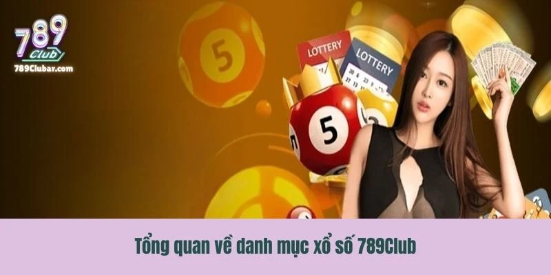 Tổng quan về danh mục xổ số 789Club