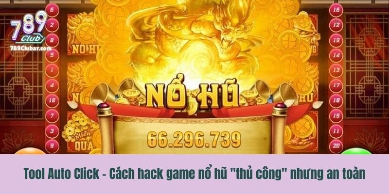 Tool Auto Click - Hack game nổ hũ "thủ công" nhưng an toàn