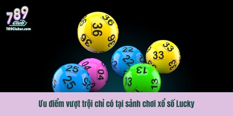 Ưu điểm vượt trội chỉ có tại sảnh chơi xổ số Lucky