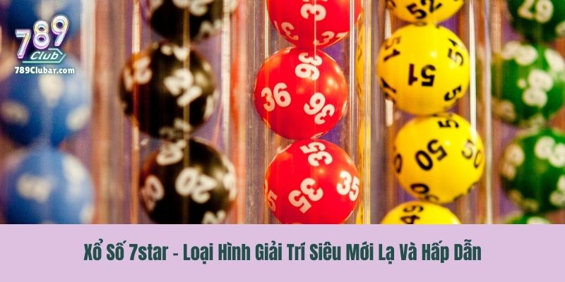 Xổ Số 7star - Loại Hình Giải Trí Siêu Mới Lạ Và Hấp Dẫn