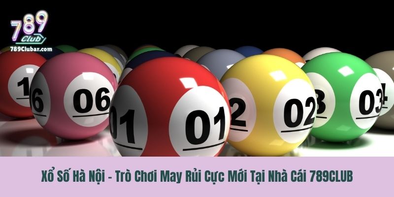 Xổ Số Hà Nội - Trò Chơi May Rủi Cực Mới Tại Nhà Cái 789CLUB