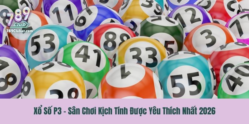Xổ Số P3 - Sân Chơi Kịch Tính Được Yêu Thích Nhất 2026